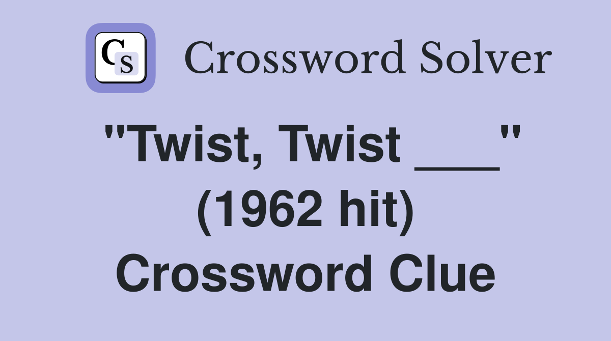 "Twist, Twist ___" (1962 hit) Crossword Clue Answers Crossword Solver